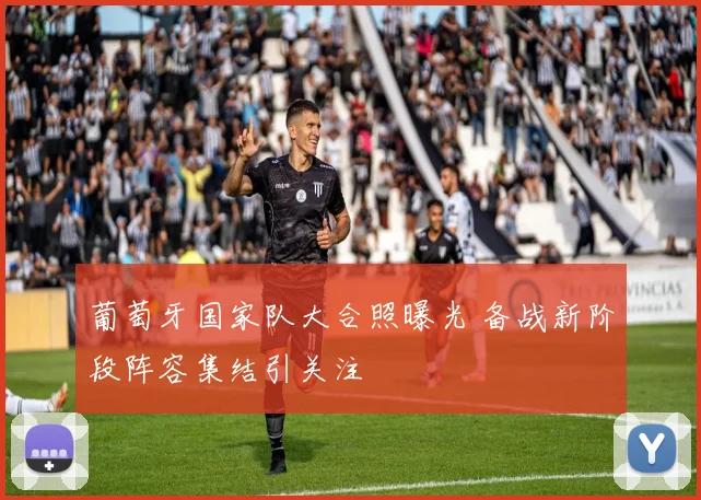 葡萄牙国家队大合照曝光 备战新阶段阵容集结引关注