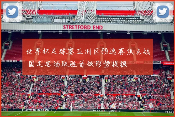 世界杯足球赛亚洲区预选赛焦点战 国足客场取胜晋级形势提振