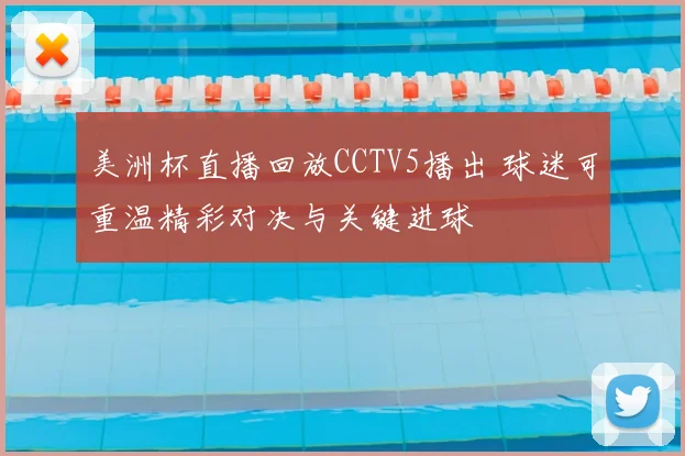 美洲杯直播回放CCTV5播出 球迷可重温精彩对决与关键进球