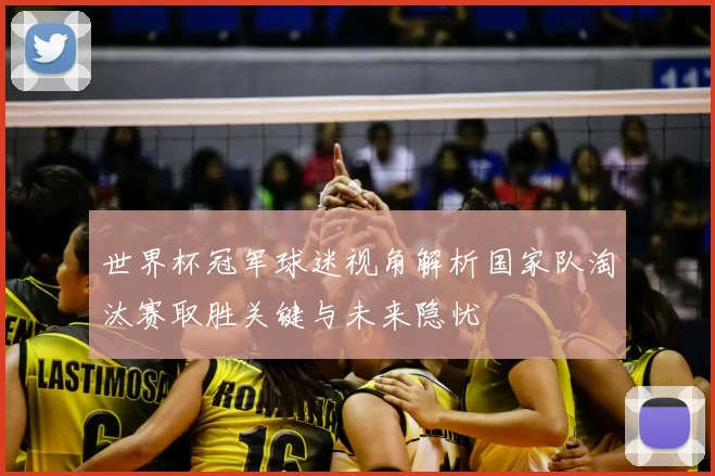 世界杯冠军球迷视角解析国家队淘汰赛取胜关键与未来隐忧