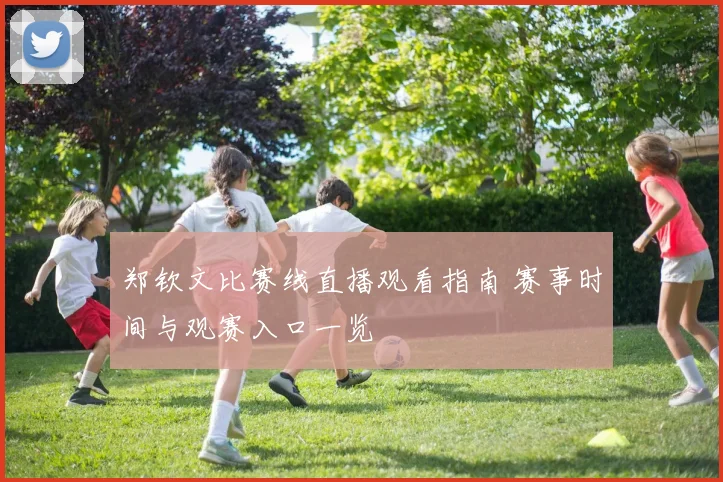 郑钦文比赛线直播观看指南 赛事时间与观赛入口一览